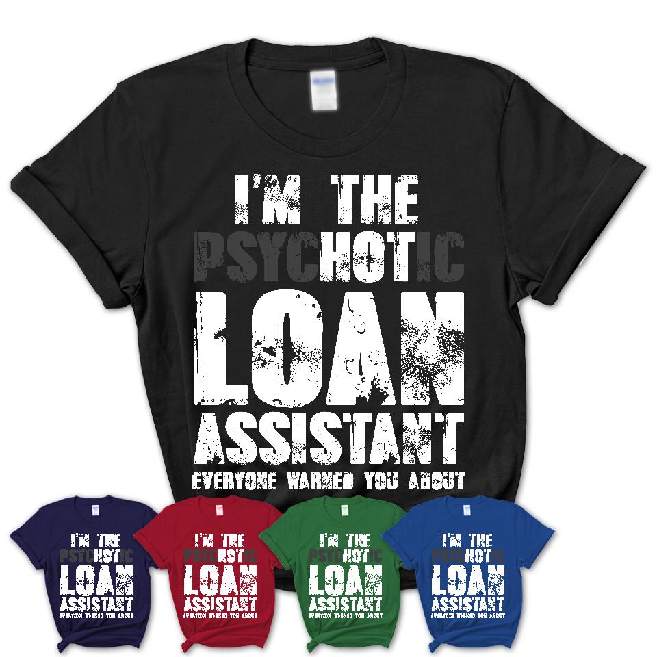 I'm The Psychotic Loan Assistant Everyone Warned You About Funny Coworker Tshirt