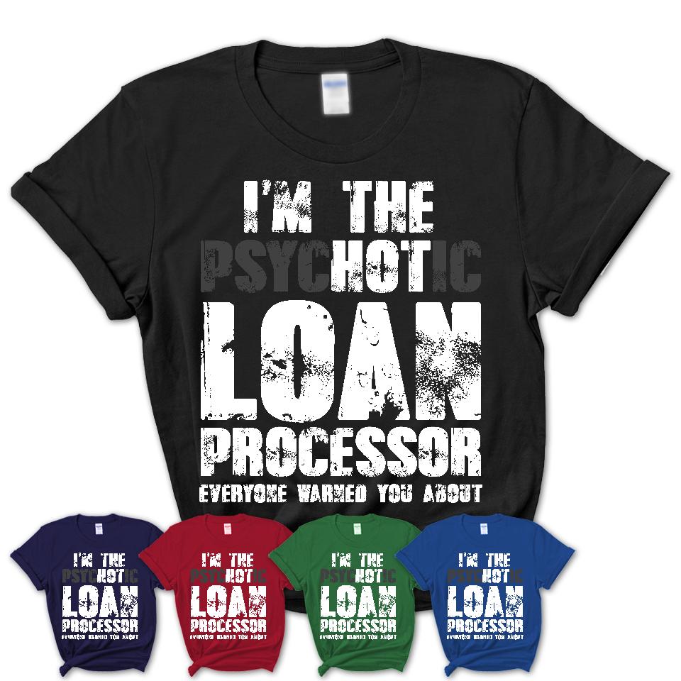I'm The Psychotic Loan Processor Everyone Warned You About Funny Coworker Tshirt