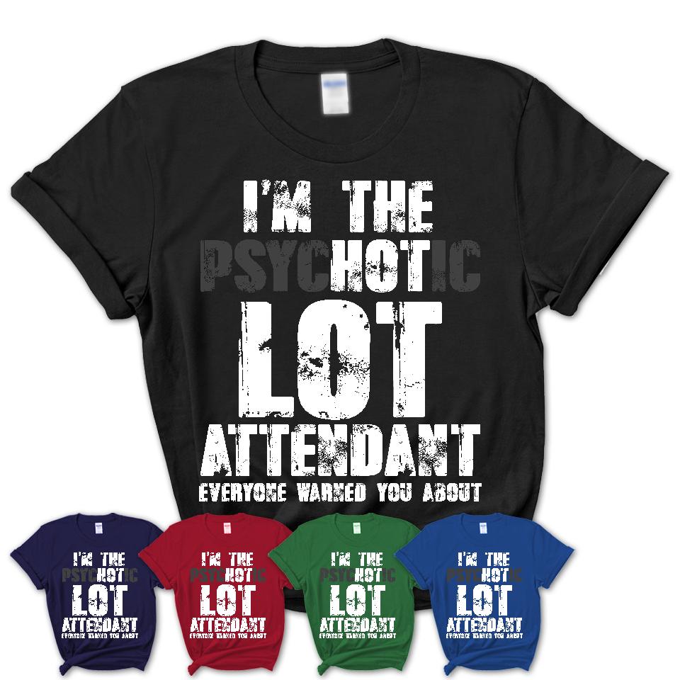 I'm The Psychotic Lot Attendant Everyone Warned You About Funny Coworker Tshirt