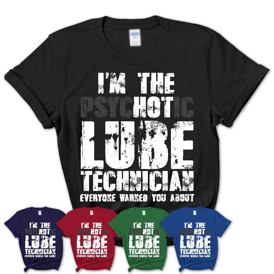 I'm The Psychotic Lube Technician Everyone Warned You About Funny Coworker Tshirt