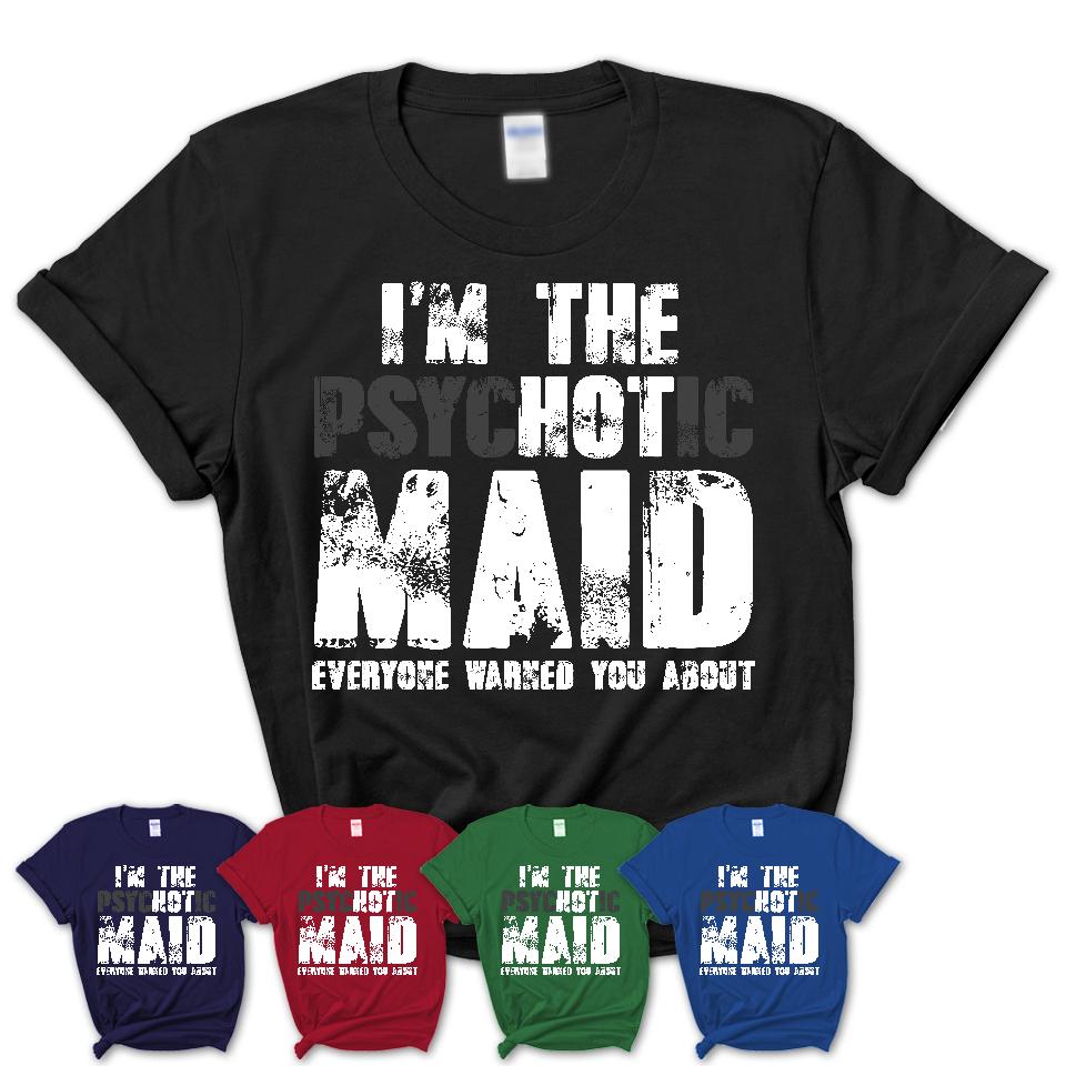 I'm The Psychotic Maid Everyone Warned You About Funny Coworker Tshirt