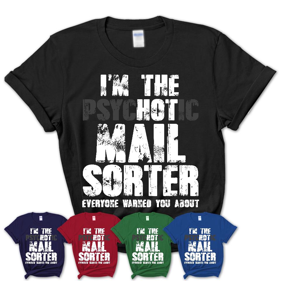 I'm The Psychotic Mail Sorter Everyone Warned You About Funny Coworker Tshirt