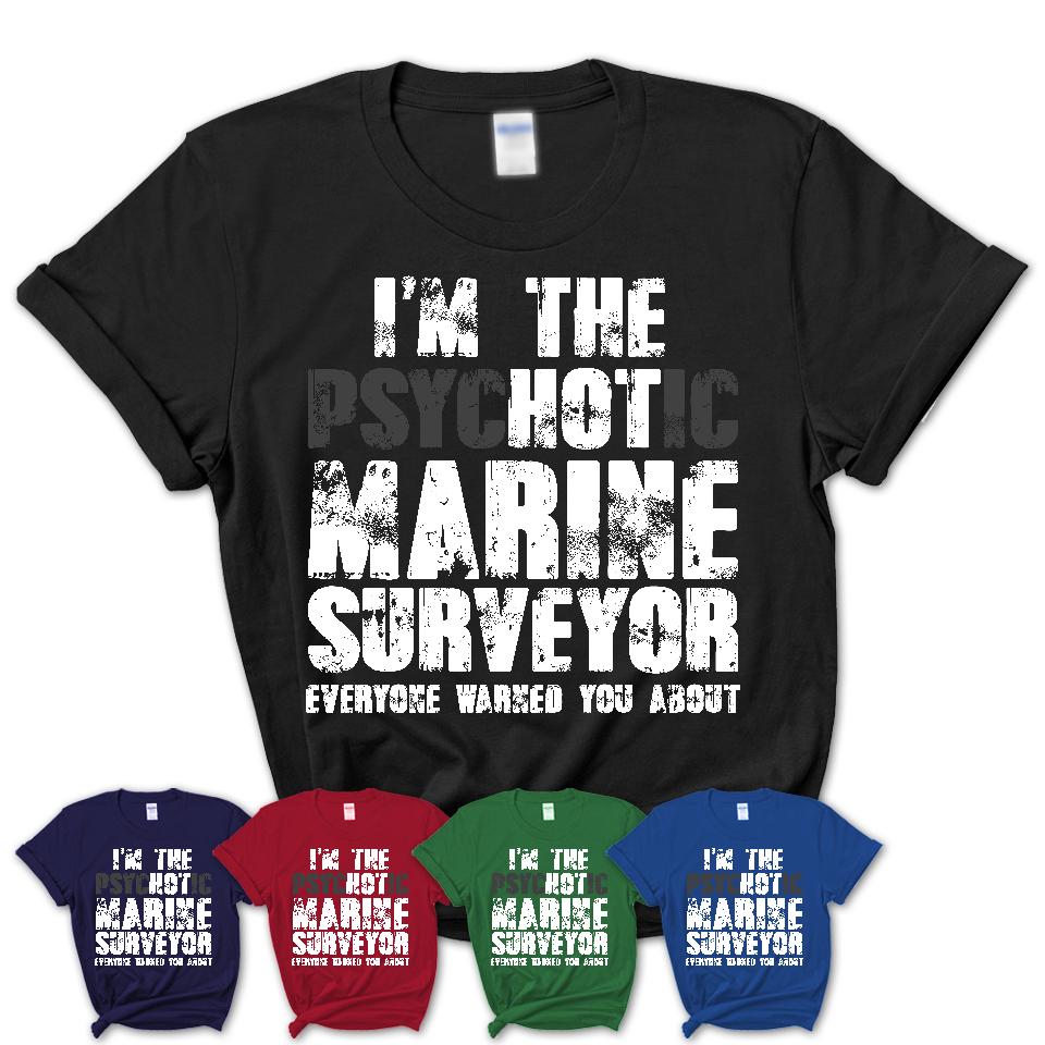 I'm The Psychotic Marine Surveyor Everyone Warned You About Funny Coworker Tshirt