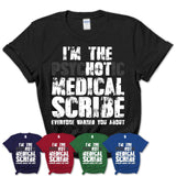 I'm The Psychotic Medical Scribe Everyone Warned You About Funny Coworker Tshirt