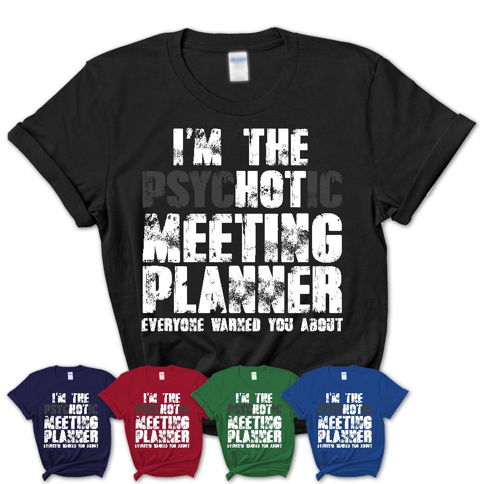 I'm The Psychotic Meeting Planner Everyone Warned You About Funny Coworker Tshirt