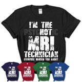 I'm The Psychotic Mri Technician Everyone Warned You About Funny Coworker Tshirt