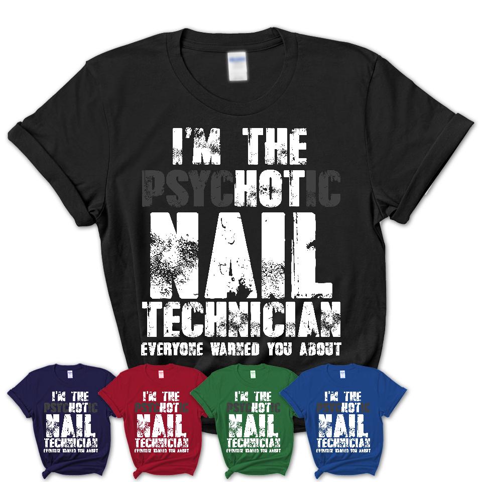 I'm The Psychotic Nail Technician Everyone Warned You About Funny Coworker Tshirt