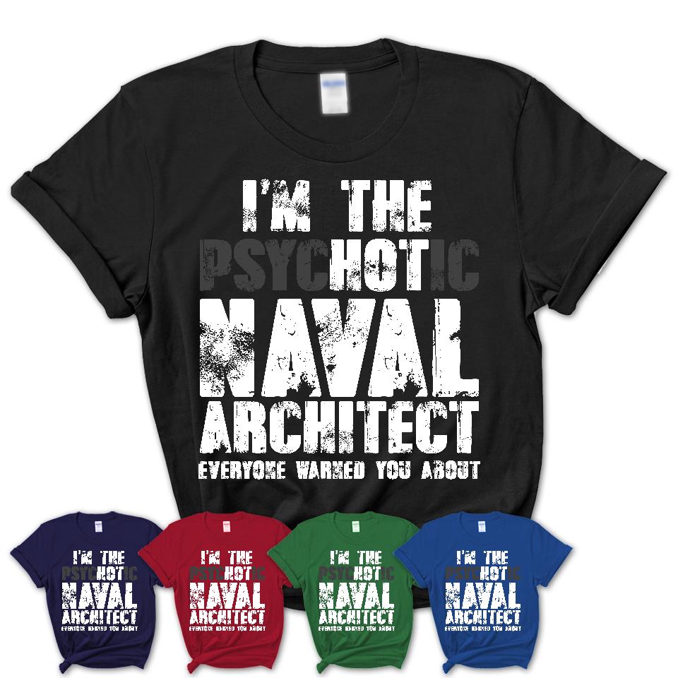 I'm The Psychotic Naval Architect Everyone Warned You About Funny Coworker Tshirt