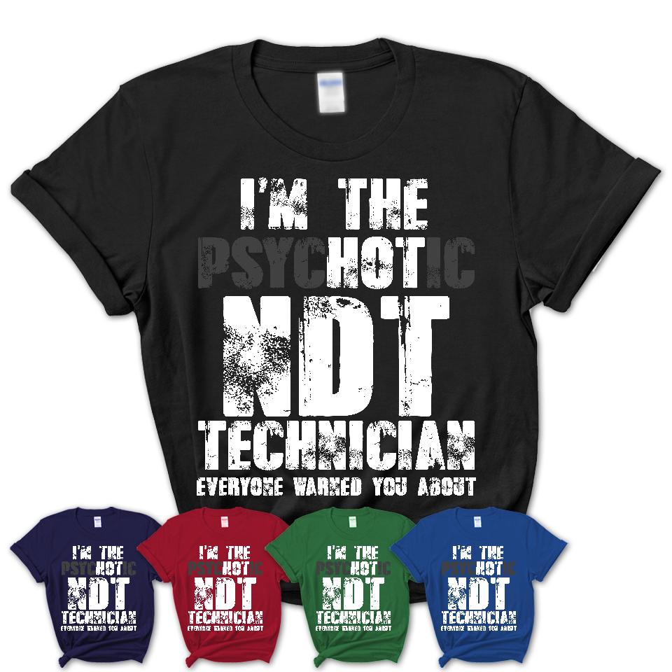 I'm The Psychotic Ndt Technician Everyone Warned You About Funny Coworker Tshirt