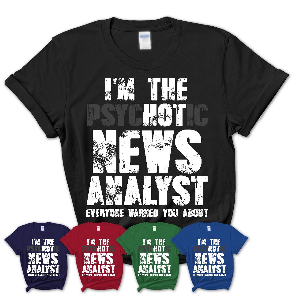 I'm The Psychotic News Analyst Everyone Warned You About Funny Coworker Tshirt