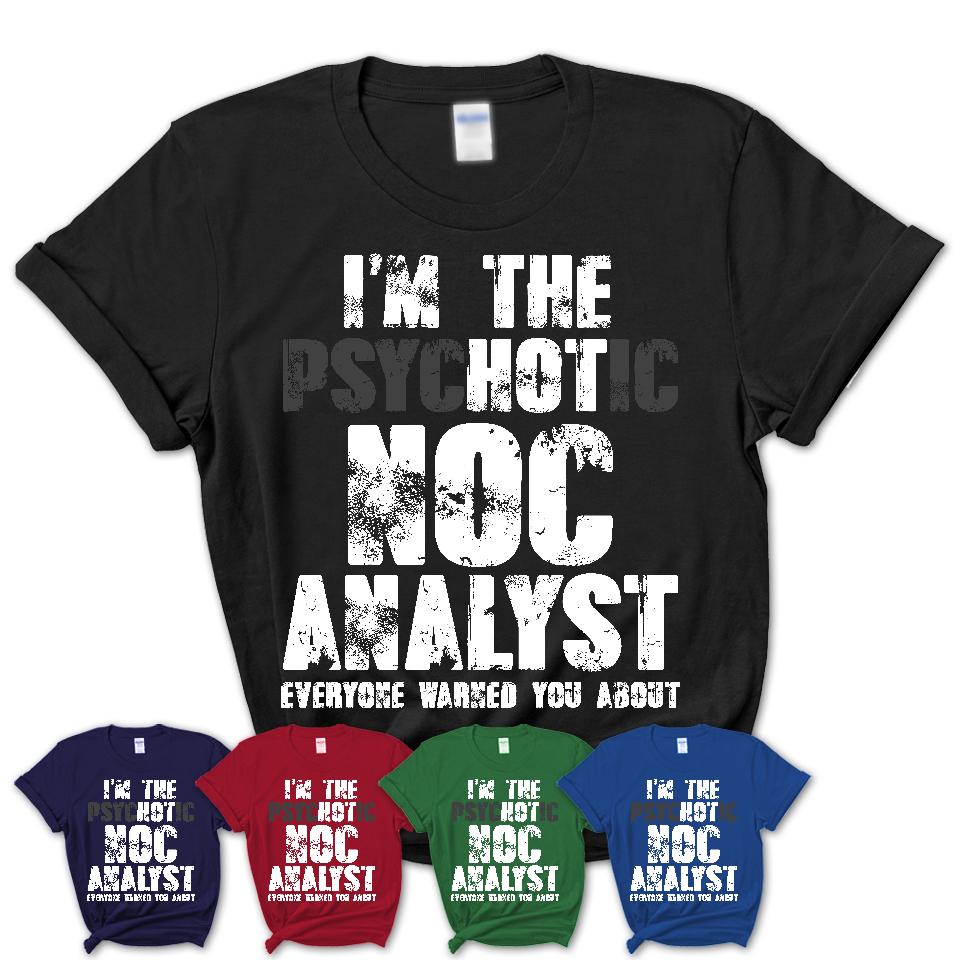 I'm The Psychotic Noc Analyst Everyone Warned You About Funny Coworker Tshirt