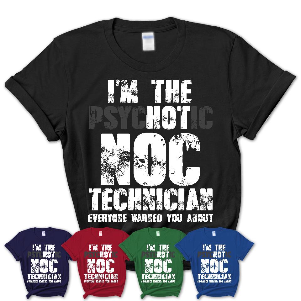 I'm The Psychotic Noc Technician Everyone Warned You About Funny Coworker Tshirt