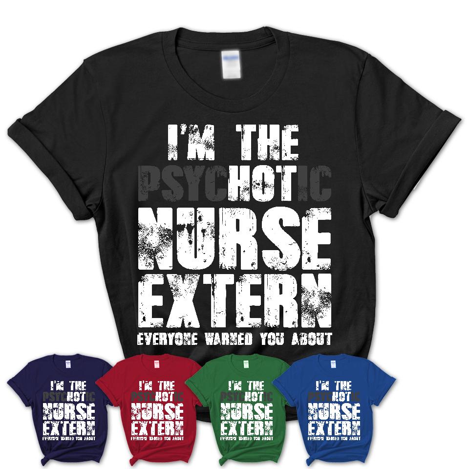 I'm The Psychotic Nurse Extern Everyone Warned You About Funny Coworker Tshirt