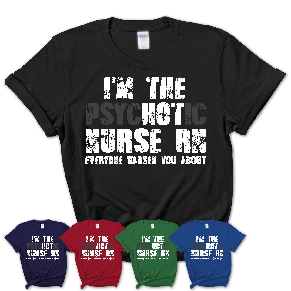I'm The Psychotic Nurse Rn Everyone Warned You About Funny Coworker Tshirt