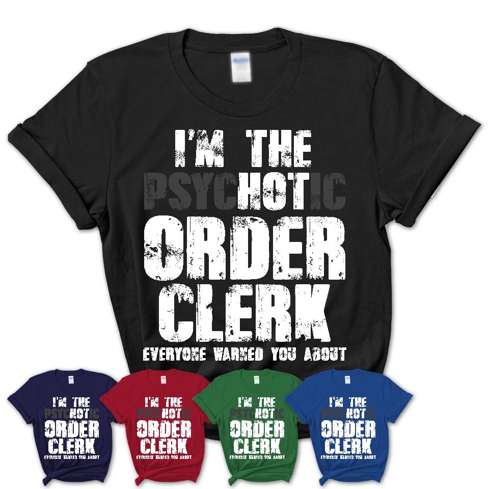 I'm The Psychotic Order Clerk Everyone Warned You About Funny Coworker Tshirt