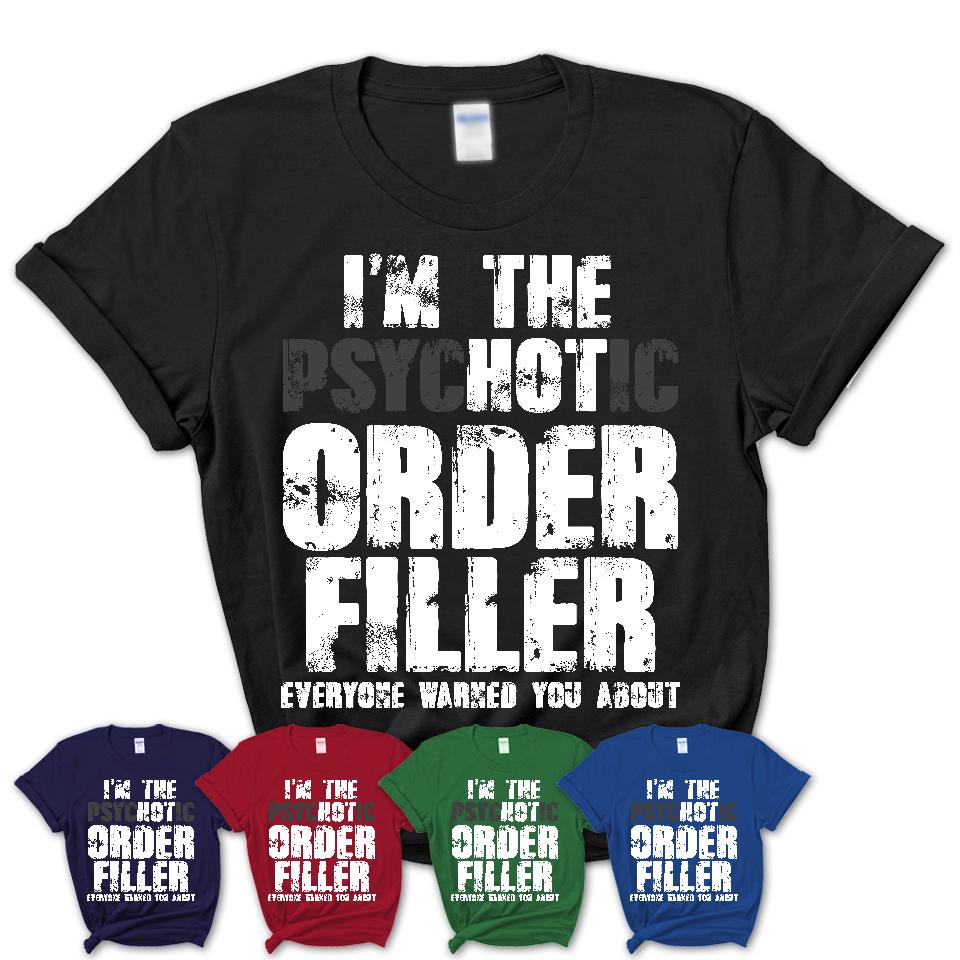 I'm The Psychotic Order Filler Everyone Warned You About Funny Coworker Tshirt