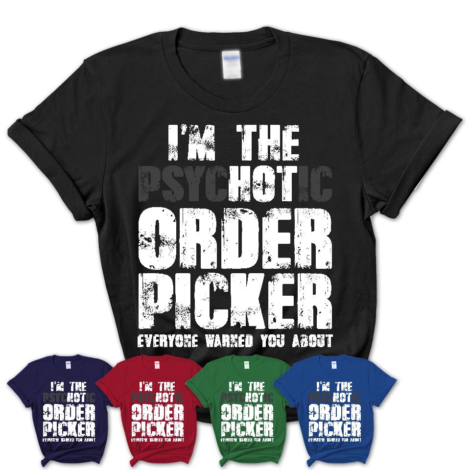 I'm The Psychotic Order Picker Everyone Warned You About Funny Coworker Tshirt