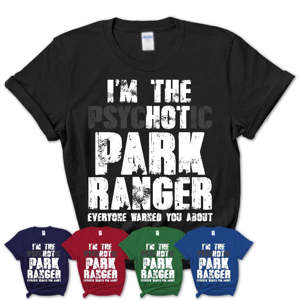I'm The Psychotic Park Ranger Everyone Warned You About Funny Coworker Tshirt