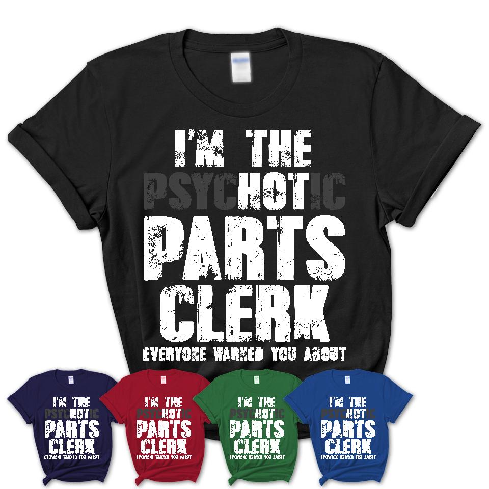 I'm The Psychotic Parts Clerk Everyone Warned You About Funny Coworker Tshirt