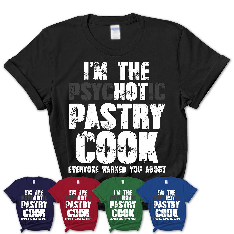 I'm The Psychotic Pastry Cook Everyone Warned You About Funny Coworker Tshirt