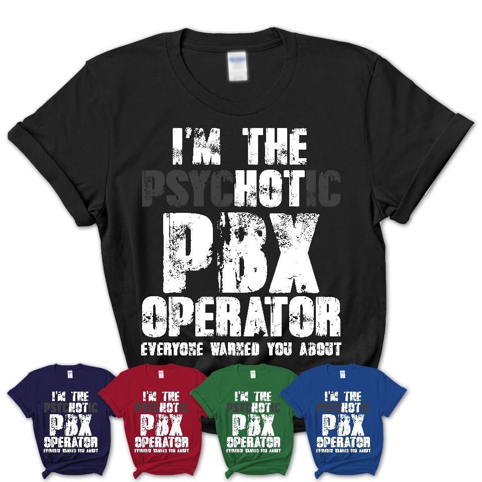 I'm The Psychotic Pbx Operator Everyone Warned You About Funny Coworker Tshirt