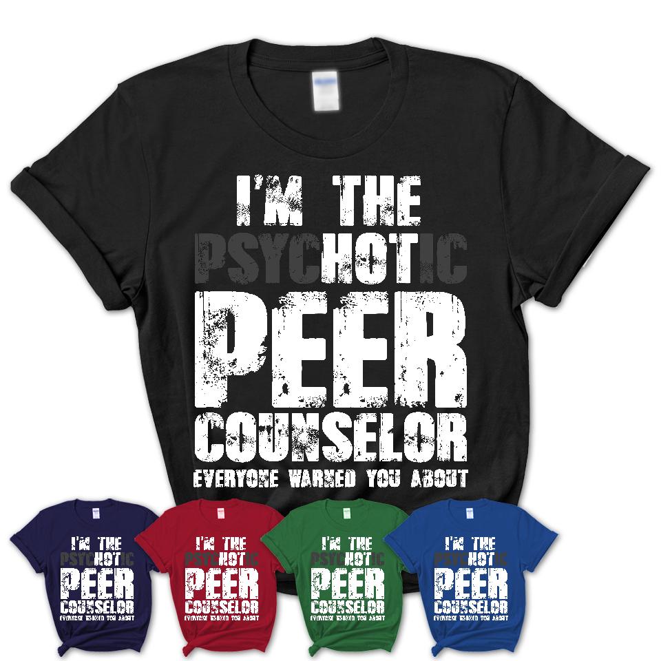 I'm The Psychotic Peer Counselor Everyone Warned You About Funny Coworker Tshirt