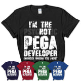 I'm The Psychotic Pega Developer Everyone Warned You About Funny Coworker Tshirt