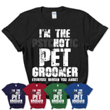 I'm The Psychotic Pet Groomer Everyone Warned You About Funny Coworker Tshirt