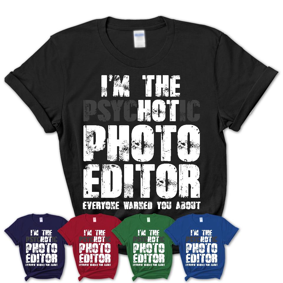 I'm The Psychotic Photo Editor Everyone Warned You About Funny Coworker Tshirt