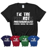 I'm The Psychotic Photojournalist Everyone Warned You About Funny Coworker Tshirt