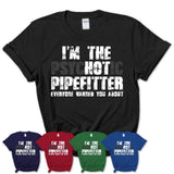 I'm The Psychotic Pipefitter Everyone Warned You About Funny Coworker Tshirt