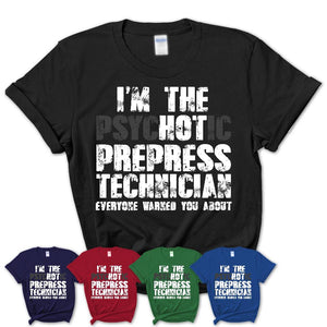 I'm The Psychotic Prepress Technician Everyone Warned You About Funny Coworker Tshirt