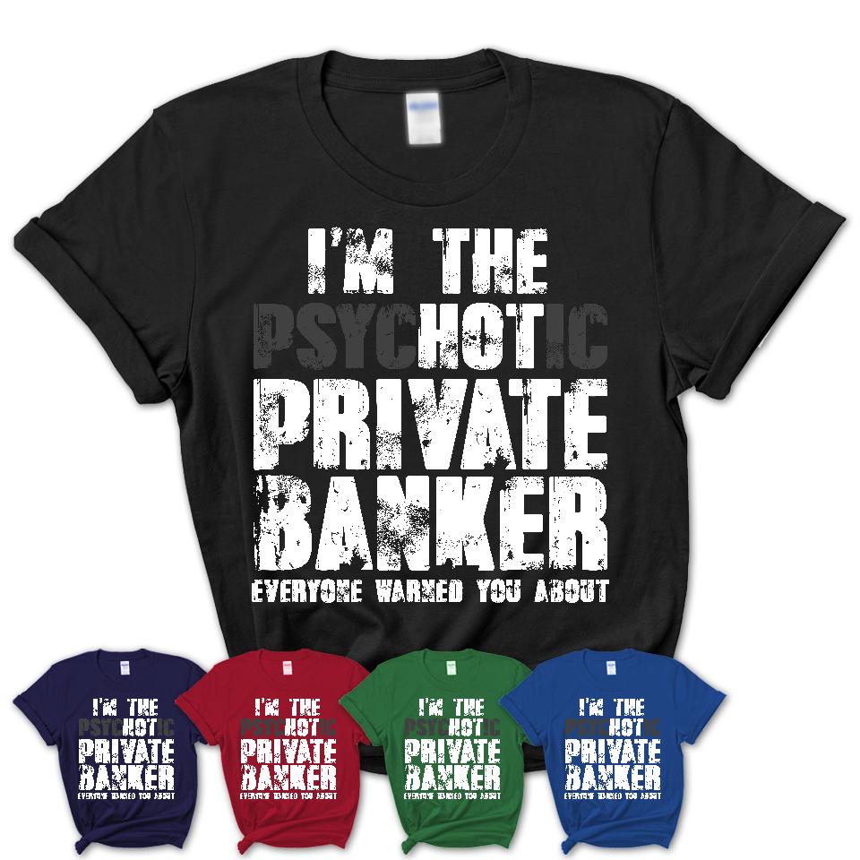 I'm The Psychotic Private Banker Everyone Warned You About Funny Coworker Tshirt