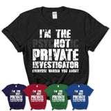 I'm The Psychotic Private Investigator Everyone Warned You About Funny Coworker Tshirt