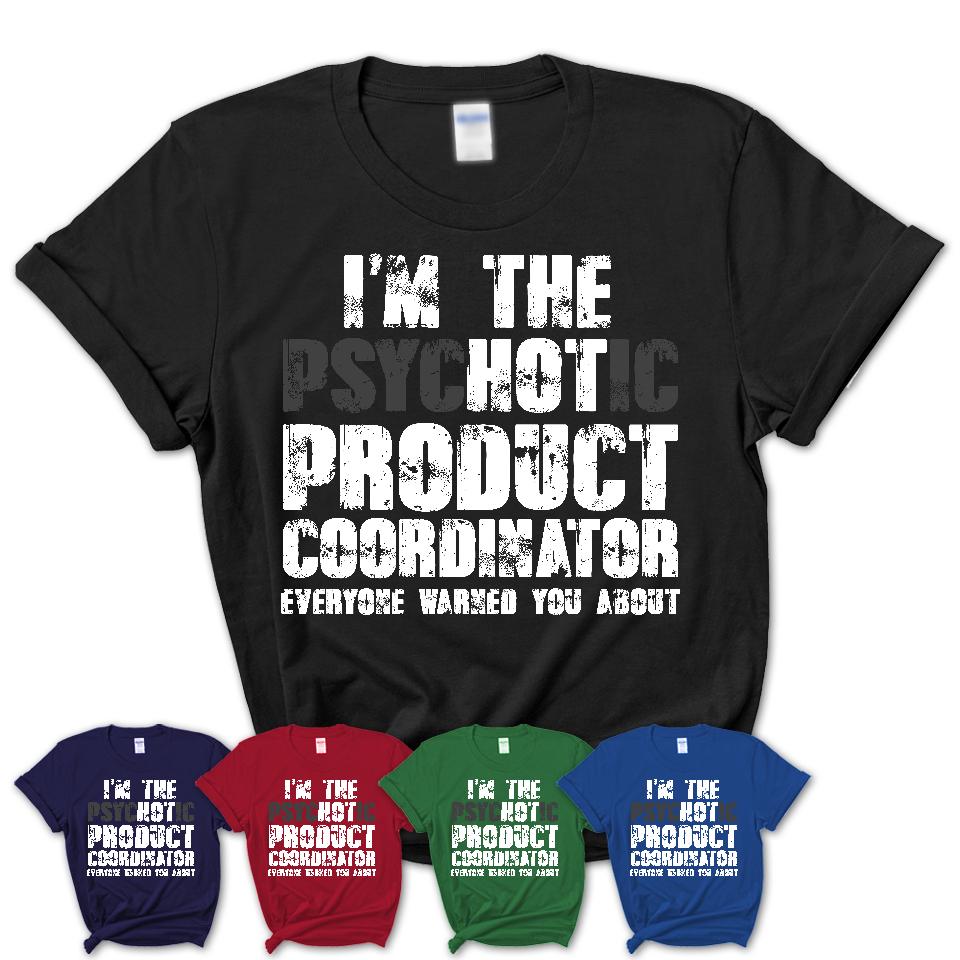 I'm The Psychotic Product Coordinator Everyone Warned You About Funny Coworker Tshirt