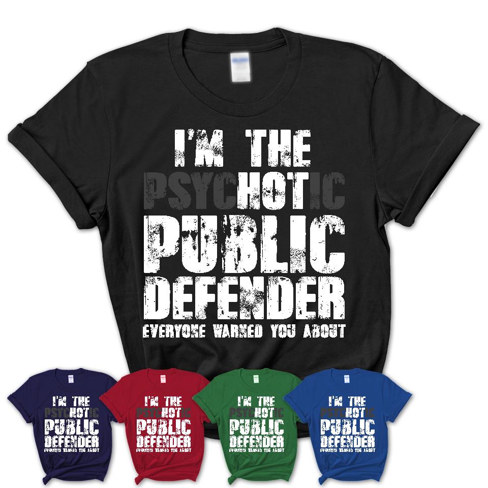 I'm The Psychotic Public Defender Everyone Warned You About Funny Coworker Tshirt