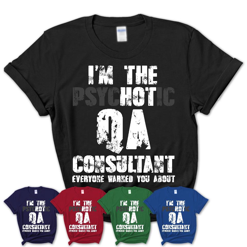 I'm The Psychotic Qa Consultant Everyone Warned You About Funny Coworker Tshirt
