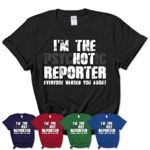 I'm The Psychotic Reporter Everyone Warned You About Funny Coworker Tshirt