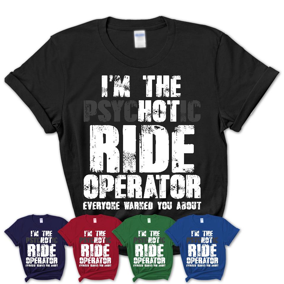 I'm The Psychotic Ride Operator Everyone Warned You About Funny Coworker Tshirt