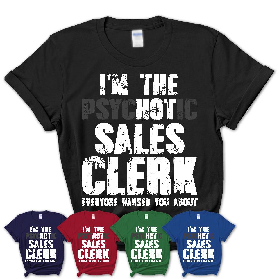 I'm The Psychotic Sales Clerk Everyone Warned You About Funny Coworker Tshirt