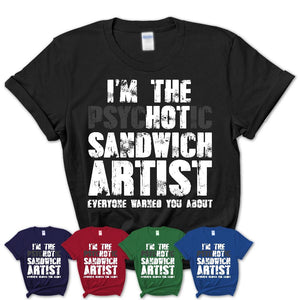 I'm The Psychotic Sandwich Artist Everyone Warned You About Funny Coworker Tshirt