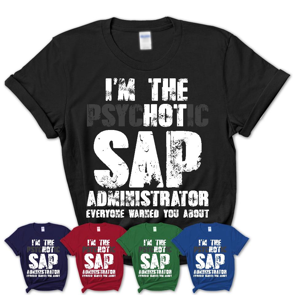 I'm The Psychotic Sap Administrator Everyone Warned You About Funny Coworker Tshirt
