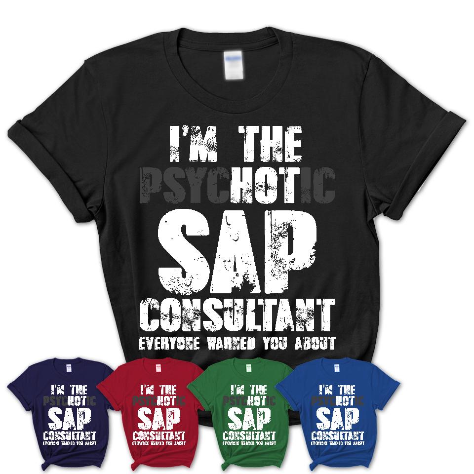 I'm The Psychotic Sap Consultant Everyone Warned You About Funny Coworker Tshirt