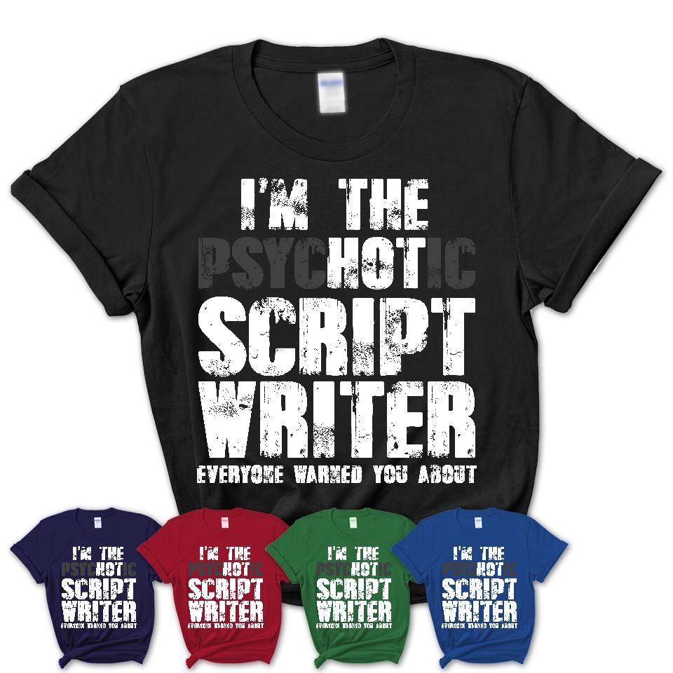 I'm The Psychotic Script Writer Everyone Warned You About Funny Coworker Tshirt