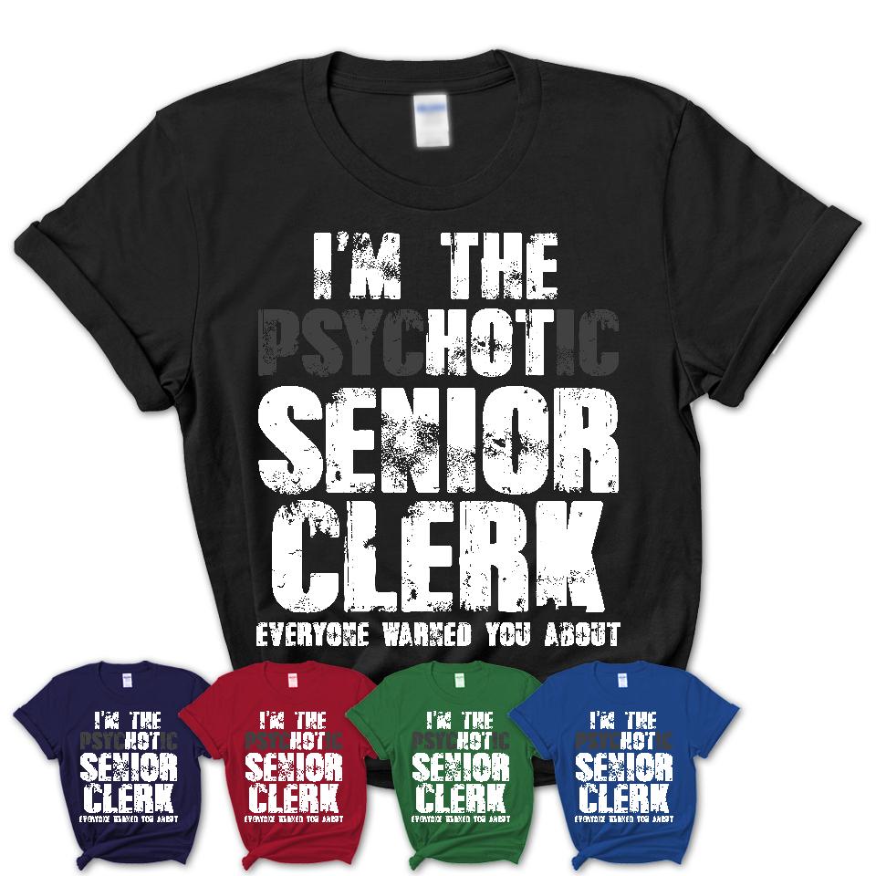 I'm The Psychotic Senior Clerk Everyone Warned You About Funny Coworker Tshirt