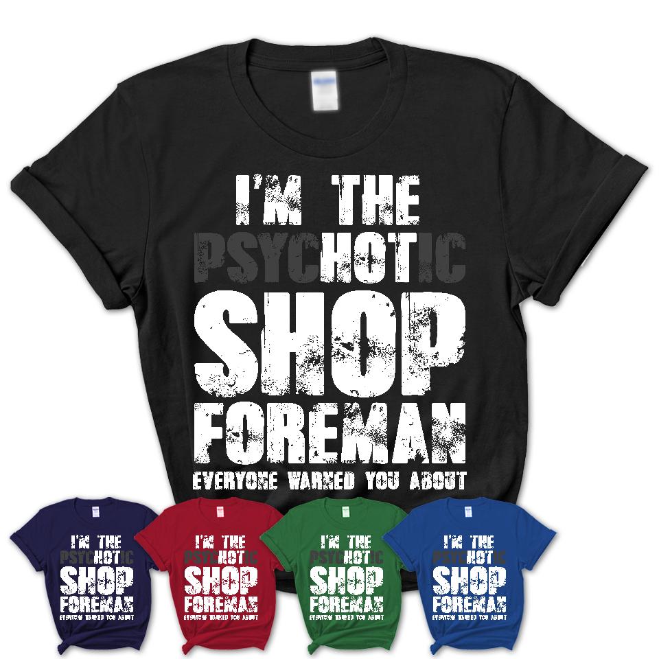 I'm The Psychotic Shop Foreman Everyone Warned You About Funny Coworker Tshirt