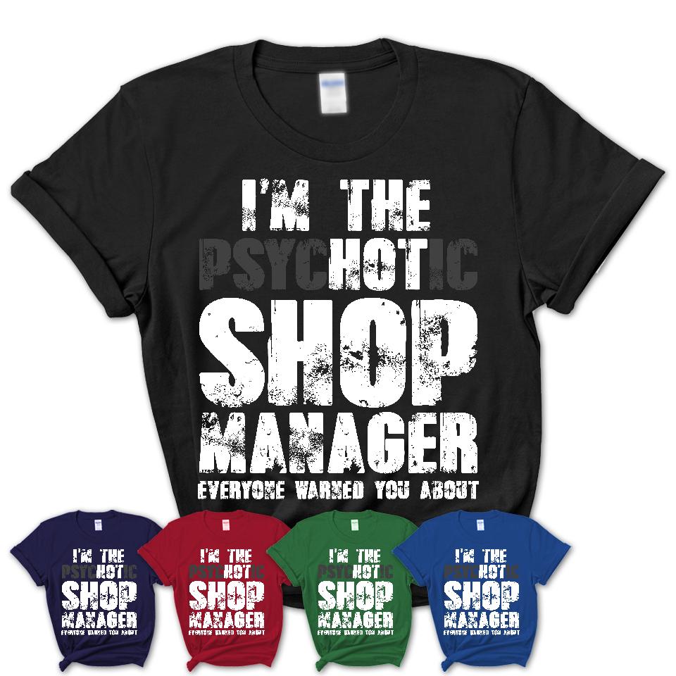 I'm The Psychotic Shop Manager Everyone Warned You About Funny Coworker Tshirt