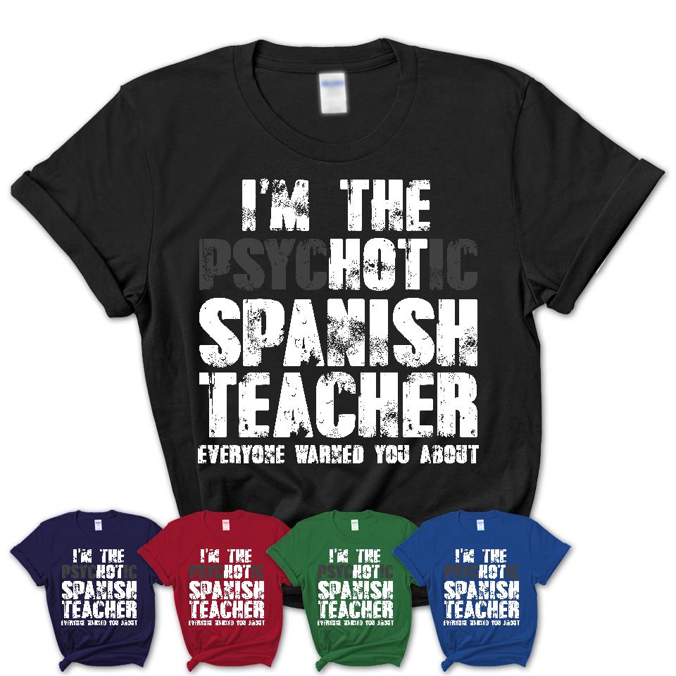 I'm The Psychotic Spanish Teacher Everyone Warned You About Funny Coworker Tshirt