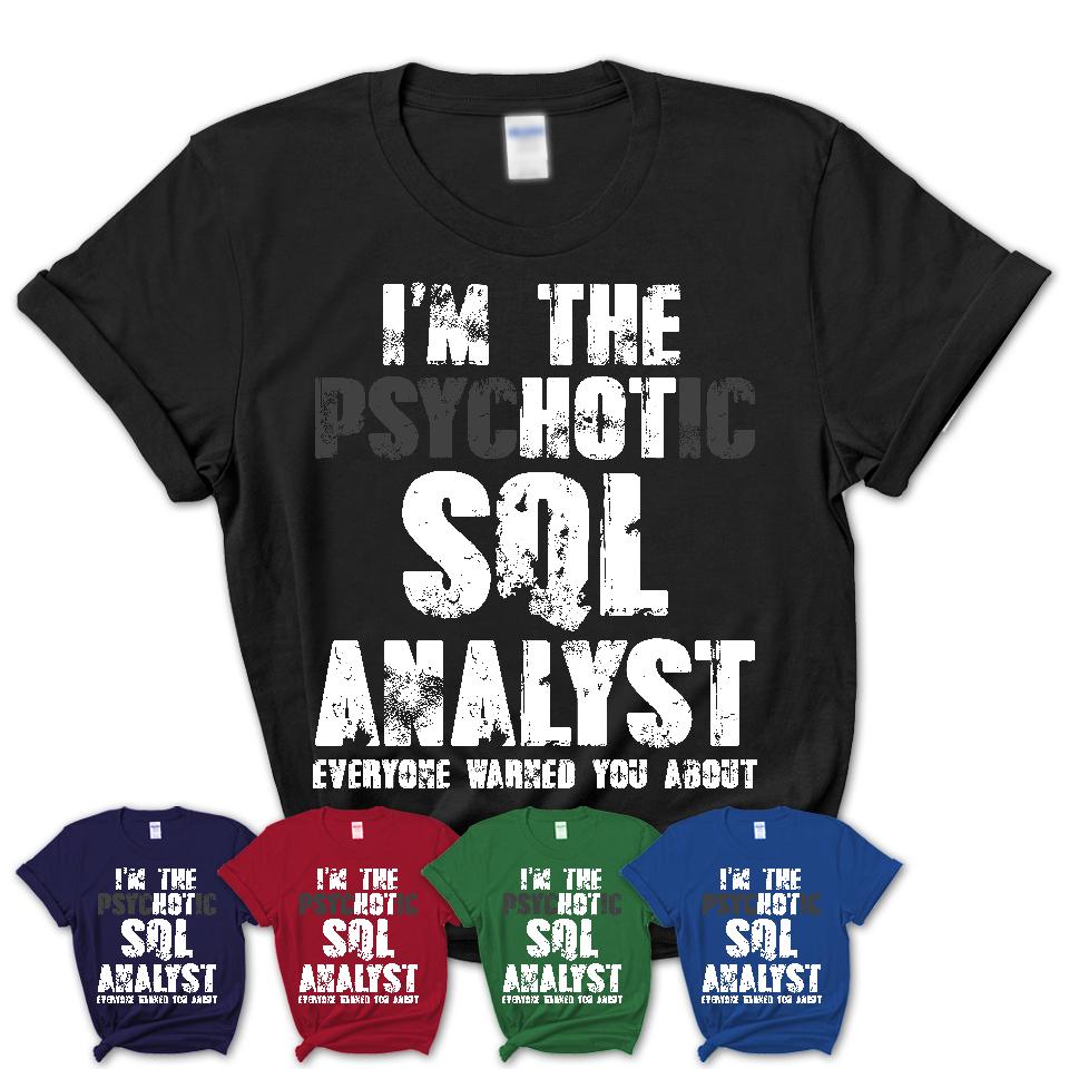 I'm The Psychotic Sql Analyst Everyone Warned You About Funny Coworker Tshirt