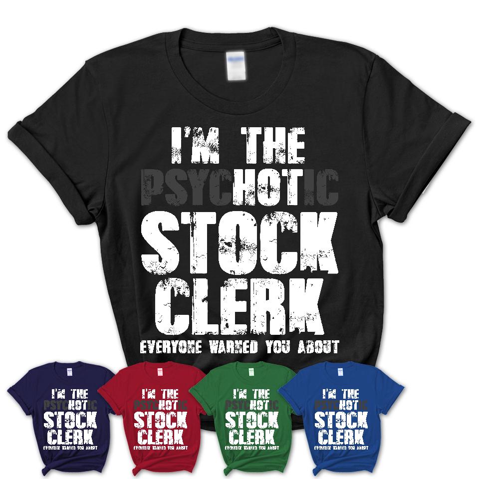 I'm The Psychotic Stock Clerk Everyone Warned You About Funny Coworker Tshirt